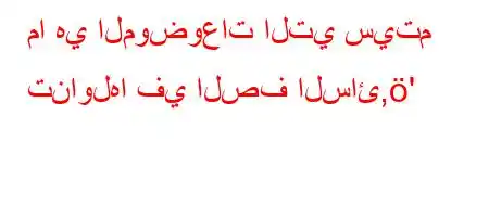 ما هي الموضوعات التي سيتم تناولها في الصف السائ,'